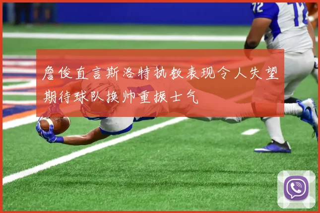 詹俊直言斯洛特执教表现令人失望期待球队换帅重振士气